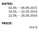 DATES: 
02.09. – 06.09.2015 18.05. – 22.05.201622.06. – 26.06.2016 
PRICE: 
414 €

» REQUEST 