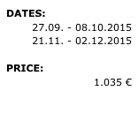 DATES: 
27.09. - 08.10.2015 
21.11. - 02.12.2015 

PRICE: 
1.035 €

» REQUEST 