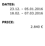DATES: 
23.12. – 05.01.2016   18.02. – 07.03.2016 
PRICE: 
2.840 €

» REQUEST 