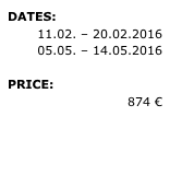 DATES: 
11.02. – 20.02.2016 05.05. – 14.05.2016 
PRICE: 
874 €

» REQUEST 