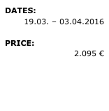 DATES: 
19.03. – 03.04.2016 
PRICE: 
2.095 €

» REQUEST 