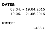DATES: 
08.04. – 19.04.2016  10.06. – 21.06.2016 
PRICE: 
1.488 €

» REQUEST 